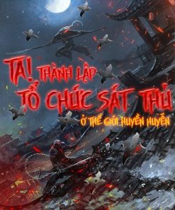 Ta! Thành Lập Tổ Chức Sát Thủ Ở Thế Giới Huyền Huyễn (ebook-Bản Dịch Full)
