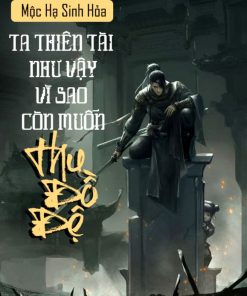 Ta Thiên Tài Như Vậy Vì Sao Còn Muốn Thu Đồ Đệ  (Full dịch)