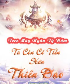 TREO MÁY NGÀN TỶ NĂM, TA CÒN CÓ TIỀN HƠN THIÊN ĐẠO Full