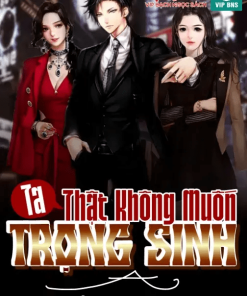 Ta Thật Không Muốn Trọng Sinh A