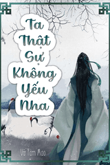 Ta Thật Sự Không Yếu Nha (Ebook- Dịch Full VIP )