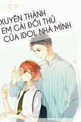 Xuyên Thành Em Gái Của Đối Thủ Idol Nhà Mình (Ebook- Dịch Full)