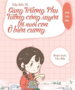 Thập Niên 70: Cùng Trượng Phu Tướng Quân Xuyên Tới Nuôi Con Ở Biên Cương ( Ebook-Dịch Full)