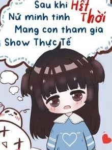 Sau Khi Nữ Minh Tinh Hết Thời Mang Con Tham Gia Show Thực Tế (Ebook - Dịch Full)