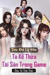 Sau Khi Ly Hôn Ta Kế Thừa Tài Sản Trong Game