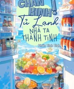 Chấn Kinh Tủ Lạnh Nhà Ta Thành Tinh Rồi
