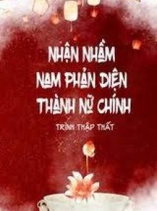 Nhận Nhầm Nam Phản Diện Thành Nữ Chính