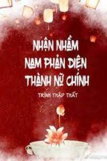 Nhận Nhầm Nam Phản Diện Thành Nữ Chính Nhận Nhầm Nam Phản Diện Thành Nữ Chính