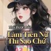Thôi Được Rồi Làm Tiên Nữ Thì Sao Chứ