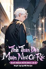 Tình Thân Đến Muộn Như Cỏ Rác Ta Bỏ Nhà Đi Ngươi Khóc Cái Gì