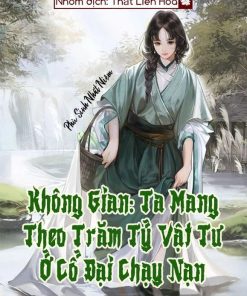 Không Gian: Ta Mang Theo Trăm Tỷ Vật Tư Ở Cổ Đại Chạy Nạn (Ebook Dịch Full)