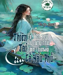 Thiên Tai! Ta Tích Trữ Kho Lương Thực Toàn Thiên Hạ Cứu Cả Hầu Phủ (Ebook Dịch Full)