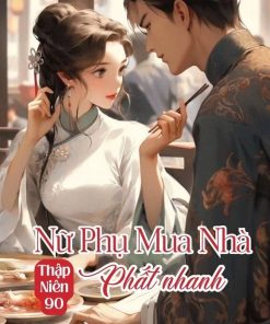Thập Niên 90: Nữ Phụ Mua Nhà Phất Nhanh (Ebook Dịch Full)