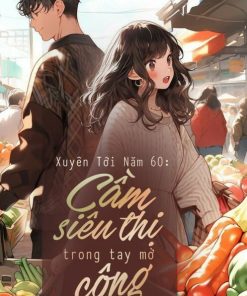 Xuyên Tới Năm 60 Cầm Siêu Thị Trong Tay Mở Công Xưởng