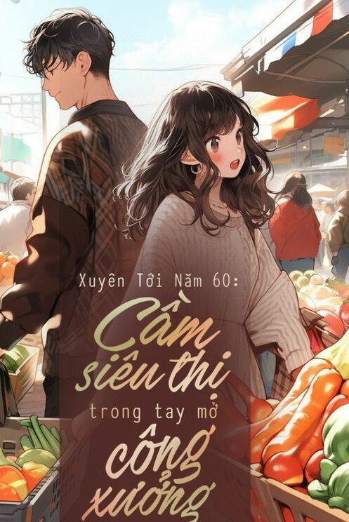 Xuyên Tới Năm 60 Cầm Siêu Thị Trong Tay Mở Công Xưởng