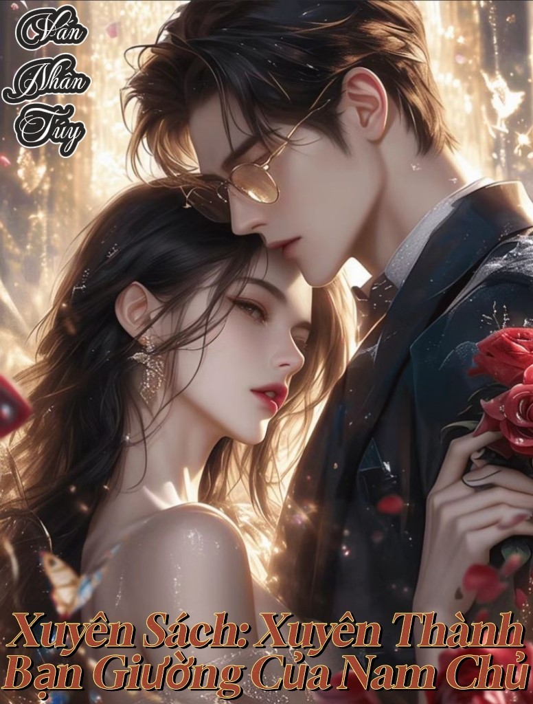 Xuyên Sách Xuyên Thành Bạn Giường Của Nam Chủ Xuyên Sách Xuyên Thành Bạn Giường Của Nam Chủ
