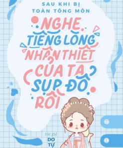 Sau Khi Bị Toàn Tông Môn Nghe Thấy Tiếng Lòng, Nhân Thiết Của Ta Sụp Đổ Rồi
