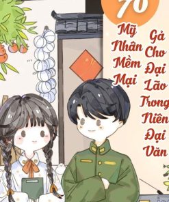 Thập Niên 70 Mỹ Nhân Mềm Mại Gả Cho Đại Lão Trong Niên Đại Văn