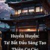 Huyền Huyễn: Ta! Bắt Đầu Sáng Tạo Thiên Cơ Các! ( Ebook Dịch Full )