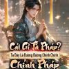 Cái Gì Tà Pháp? Ta Đây Là Đường Đường Chính Chính Chính Pháp ( Ebook Dịch )