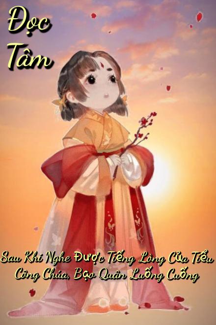 Đọc Tâm: Sau Khi Nghe Được Tiếng Lòng Của Tiểu Công Chúa Bạo Quân Luống Cuống
