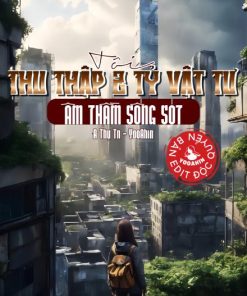 Tôi Thu Thập 2 Tỷ Vật Tư Âm Thầm Sống Sót