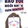 Bá Tổng Bảo Tôi Ngồi Khóc Trên Bentley