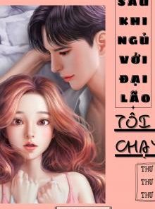 Sau Khi Ngủ Với Đại Lão, Tôi Chạy