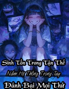 Sinh Tồn Trong Tận Thế, Nắm Hệ Thống Trong Tay Đánh Bại Mọi Thứ