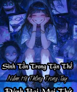 Sinh Tồn Trong Tận Thế, Nắm Hệ Thống Trong Tay Đánh Bại Mọi Thứ