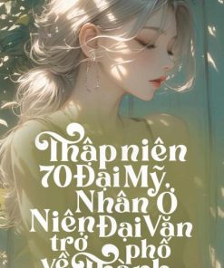 Thập Niên 70 Đại Mỹ Nhân Ở Niên Đại Văn Trở Về Thành Phố