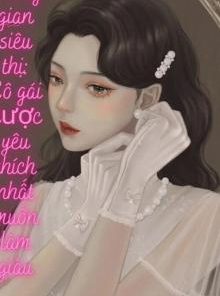 [Tn70] Không Gian Siêu Thị: Cô Gái Được Yêu Thích Nhất Muốn Làm Giàu