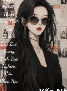 Xuyên Nhanh: Thiên Kim Thật Trở Thành Đại Lão Trong Lĩnh Vực Nghiên Cứu Khoa Học ( Ebook Dịch Full )