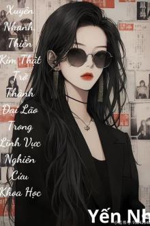 Xuyên Nhanh: Thiên Kim Thật Trở Thành Đại Lão Trong Lĩnh Vực Nghiên Cứu Khoa Học ( Ebook Dịch Full )