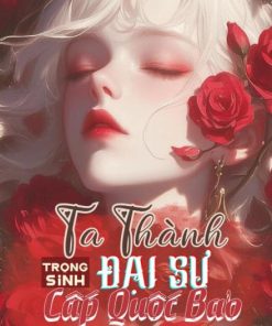 Trọng Sinh: Ta Thành Đại Sư Cấp Quốc Bảo