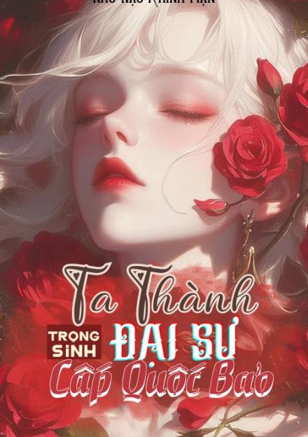 Trọng Sinh: Ta Thành Đại Sư Cấp Quốc Bảo