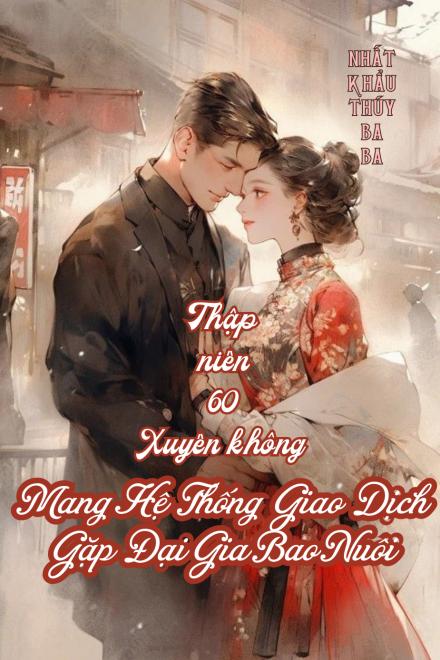 Mang Theo Hệ Thống Giao Dịch, Cô Gái Xuyên Về Thập Niên 60 Gặp Đại Gia Bao Nuôi ( Ebook Dịch Full )