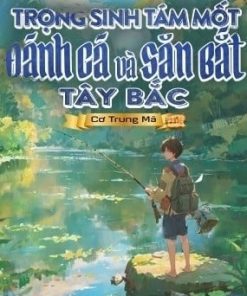 Trọng Sinh Tám Mốt Đánh Cá Và Săn Bắt Tây Bắc