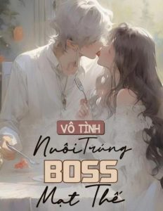 Vô Tình Nuôi Trúng Boss Mạt Thế