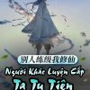 Người Khác Luyện Cấp Ta Tu Tiên, Cẩu Đến Đại Thừa Lại Ra Khỏi Núi