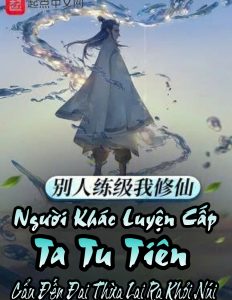 Người Khác Luyện Cấp Ta Tu Tiên, Cẩu Đến Đại Thừa Lại Ra Khỏi Núi