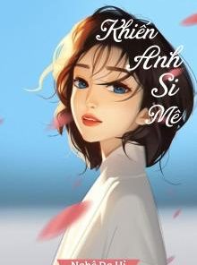 Khiến Anh Si Mê ( Ebook Dịch Full )