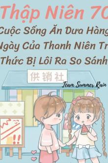Thập Niên 70: Cuộc Sống Ăn Dưa Hàng Ngày Của Thanh Niên Trí Thức Bị Lôi Ra So Sánh
