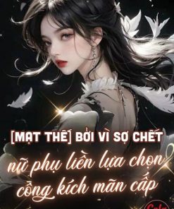 Mạt Thế: Bởi Vì Sợ Chết, Nữ Phụ Làm Tinh Liền Lựa Chọn Công Kích Mãn Cấp ( Ebook Dịch Full)