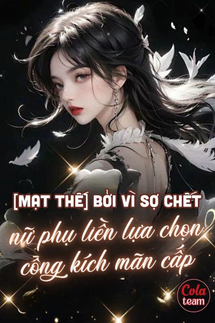 Mạt Thế: Bởi Vì Sợ Chết, Nữ Phụ Làm Tinh Liền Lựa Chọn Công Kích Mãn Cấp ( Ebook Dịch Full)