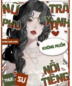 Nữ Phụ Trà Xanh Thực Sự Không Muốn Nổi Tiếng ( Ebook Dịch Full )