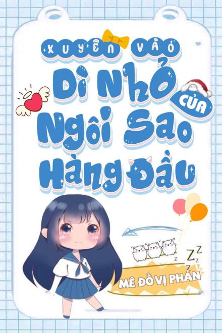 Xuyên Vào Cô Nhỏ Của Ngôi Sao Hàng Đầu ( Ebook Dịch Full )