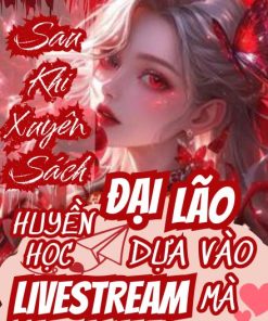 Sau Khi Xuyên Sách Đại Lão Huyền Học Dựa Vào Livestream Mà Thắng Lớn ( Ebook Dịch Full )