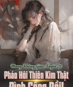 Mang Không Gian Xuyên 70: Pháo Hôi Thiên Kim Thật Đình Công Rồi! ( Ebook Dịch Full )