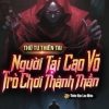 Thứ Tư Thiên Tai Người Tại Cao Võ, Trò Chơi Thành Thần ( Ebook Dịch )